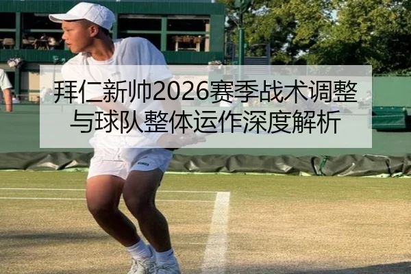 拜仁新帅2026赛季战术调整与球队整体运作深度解析 | LEDONG